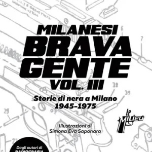 Milanesi brava gente. Storie di nera a Milano (1945-1975). Vol. 3 Acquista Ora