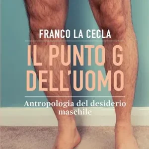 Super Prezzo Il punto G dell‘uomo. Antropologia del desiderio maschile