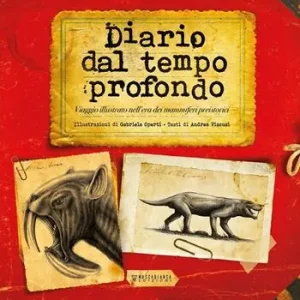 Diario dal tempo profondo. Viaggio illustrato nell‘era dei mammiferi preistorici Compra Oggi Stesso