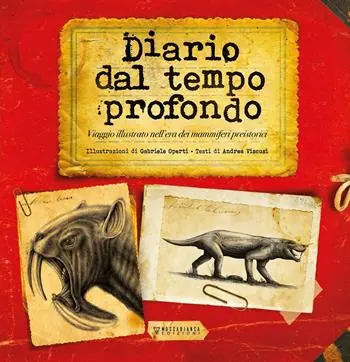 Diario dal tempo profondo. Viaggio illustrato nell‘era dei mammiferi preistorici Compra Oggi Stesso