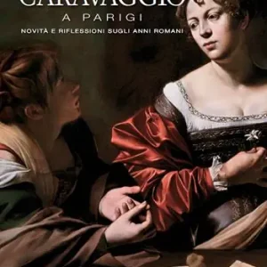 Non Perdere Caravaggio a Parigi. Novità e riflessioni sugli anni romani