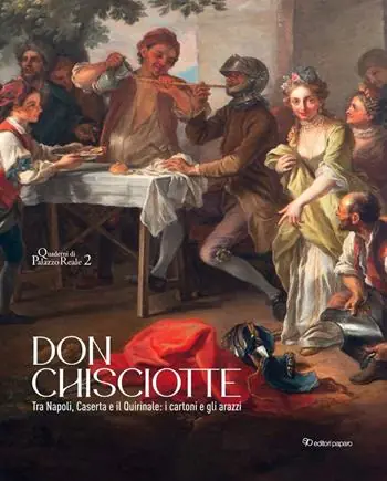 Promozione Esclusiva Don Chisciotte. Tra Napoli, Caserta e il Quirinale i cartoni e gli arazzi. Ediz. a colori