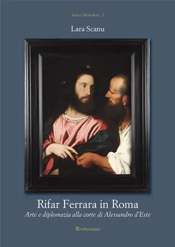 Rifar Ferrara in Roma. Arte e diplomazia alla corte di Alessandro d‘Este Affare