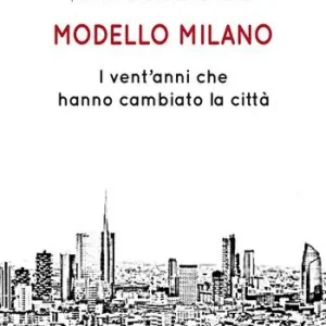 Modello Milano. I vent‘anni che hanno cambiato la città Saldi
