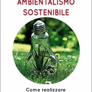 Ambientalismo sostenibile. Come realizzare la conversione ecologica Occasione