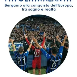 Favola Atalanta. Bergamo alla conquista dell‘Europa, tra sogno e realtà Ultimissimo Modello