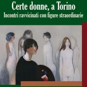 Certe donne, a Torino. Incontri ravvicinati con figure straordinarie Offerta
