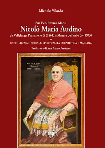 Sua Ecc. Rev.ma Mons. Nicolò Maria Audino da Vallelunga Pratameno (1861) a Mazara del Vallo (1933). Cattolicesimo sociale, spiritualità eucaristica e mariana Spedizione Espresso