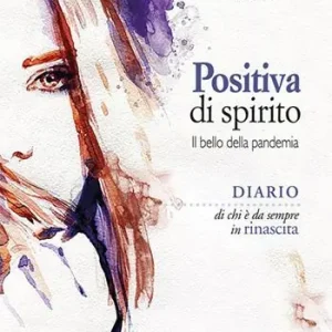 Novità Positiva di spirito. Il bello della pandemia. Diario di chi è da sempre in rinascita