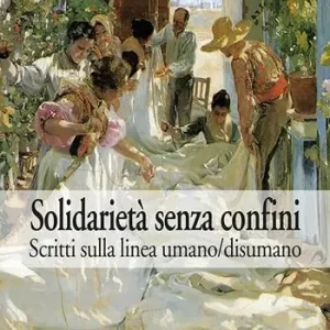 Solidarietà senza confini. Scritti sulla linea umano/disumano Miglior Prezzo