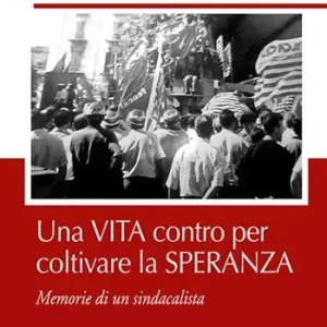 Una vita contro per coltivare la speranza. Memorie di un sindacalista Promozione Esclusiva