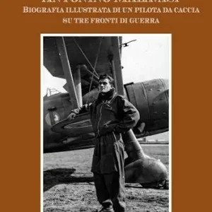 Must-Have Antonino Malavasi. Biografia illustrata di un pilota da caccia su tre fronti di guerra