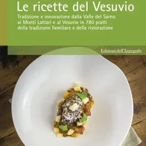 Le ricette del Vesuvio. Tradizione e innovazione dalla Valle del Sarno, ai Monti Lattari e Vesuvio in 780 piatti della tradizione familiare e della ristorazione Scelto Dai Clienti
