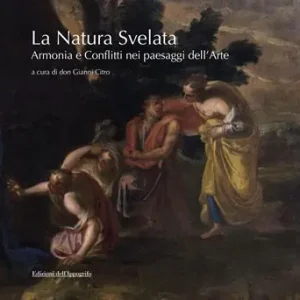 Non Perdere La natura svelata. Armonia e conflitti nei paesaggi dell‘arte. Catalogo della mostra (Santa Maria di Castellabate, 5 luglio-5 settembre 2019). Ediz. illustrata