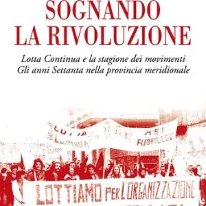 Soddisfatti O Rimborsati Sognando la rivoluzione. Lotta continua e la stagione dei movimenti. Gli anni Settanta nella provincia meridionale