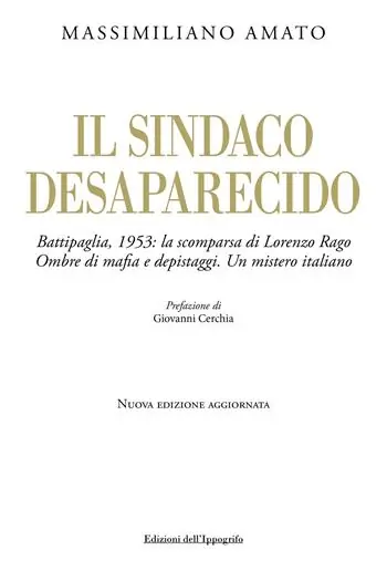 Consegna Rapida Il sindaco desaparecido. Battipaglia, 1953 la scomparsa di Lorenzo Rago. Ombre di mafia e depistaggi. Un mistero italiano. Nuova ediz.