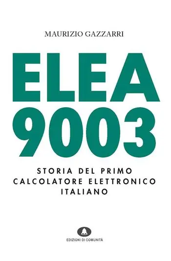 Spedito Oggi Elea 9003. Storia del primo calcolatore elettronico italiano