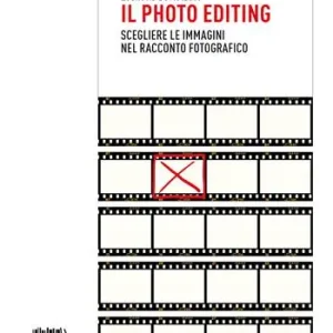 Il photo editing. Scegliere le immagini nel racconto fotografico Vendita Finale