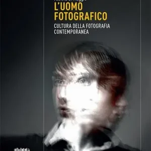 Vendita Finale L‘uomo fotografico. Cultura della fotografia contemporanea