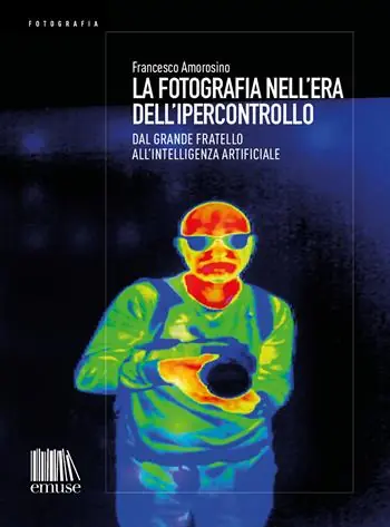 Consegna Rapida La fotografia nell‘era dell‘ipercontrollo. Dal Grande Fratello all‘intelligenza artificiale