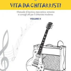 Vita da chitarristi. Manuale di tecnica, meccanica, armonia e consigli utili per il chitarrista moderno. Vol. 2 Lezioni 16-30 Reso Gratuito