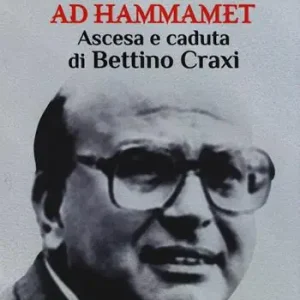 Ultimissimo Modello Ad Hammamet. Ascesa e caduta di Bettino Craxi