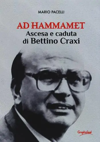 Ultimissimo Modello Ad Hammamet. Ascesa e caduta di Bettino Craxi