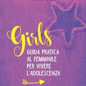 Girls. Guida pratica al femminile per vivere l‘adolescenza Occasione Imperdibile