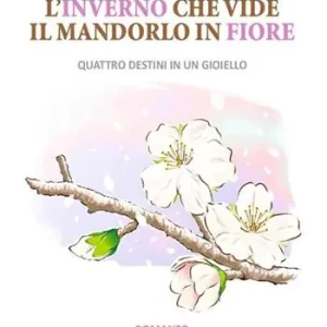 Offerta L‘inverno che vide il mandorlo in fiore. Quattro destini in un gioiello