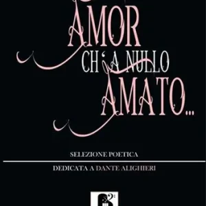 Amor ch‘ a nullo amato.... Selezione poetica dedicata a Dante Alighieri Occasione Imperdibile