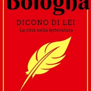 Promozione Esclusiva Bologna. Dicono di lei. La città nella letteratura. Nuova ediz.