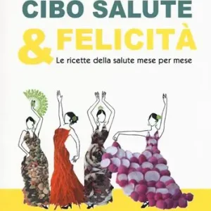 Cibo, salute & felicità. Le ricette della salute mese per mese Ultime Pezzi