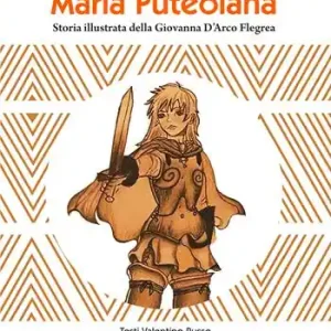 Maria Puteolana. Storia illustrata della Giovanna d‘Arco Flegrea Compra Oggi Stesso