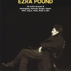 Miglior Prezzo Omaggio a Ezra Pound. Gli scritti ritrovati di Hemingway, Montale, Borges, Papini, Eliot, Joyce, Yeats, Butor e altri