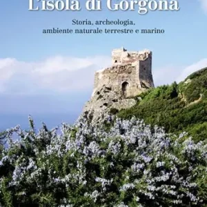 Spedito Oggi L‘isola di Gorgona. Storia, archeologia, ambiente naturale terrestre e marino