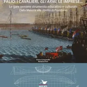 Offerta Palio i cavalieri, «gli armi», le imprese... Le gare remiere strumento educativo e culturale. Dalla Meloria allo stretto di Piombino