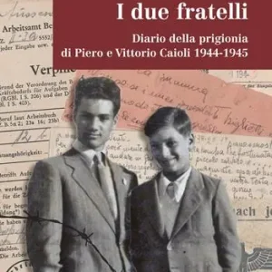 I due fratelli. Diario della prigionia di Piero e Vittorio Caioli 1944-1945 Occasione Imperdibile