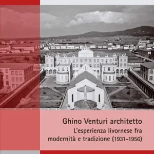 Prezzo Ridotto Ghino Venturi architetto. L‘esperienza livornese fra modernità e tradizione (1931-1956)