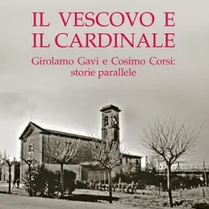 Ultime Pezzi Il vescovo e il cardinale. Girolamo Gavi e Cosimo Corsi storie parallele