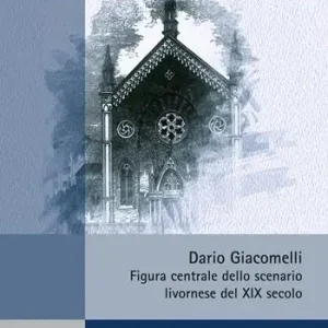 Ordina Subito Dario Giacomelli. Figura centrale dello scenario livornese del XIX secolo