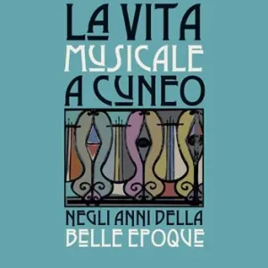 La vita musicale a Cuneo negli anni della Belle Époque Must-Have