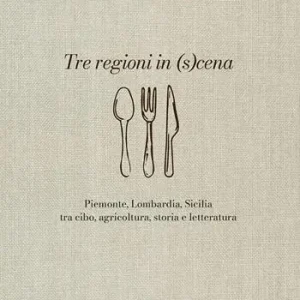 Esclusivo Tre regioni in (s)cena. Piemonte, Lombardia, Sicilia tra cibo, agricoltura, storia e letteratura