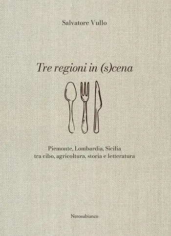 Esclusivo Tre regioni in (s)cena. Piemonte, Lombardia, Sicilia tra cibo, agricoltura, storia e letteratura