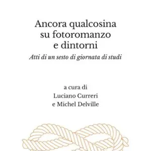 Ancora qualcosina su fotoromanzo e dintorni. Atti di un sesto di giornata di studi. Ediz. italiana e francese Super Prezzo