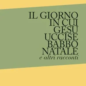 Il giorno in cui Gesù uccise Babbo Natale e altri racconti Offerta Limitata