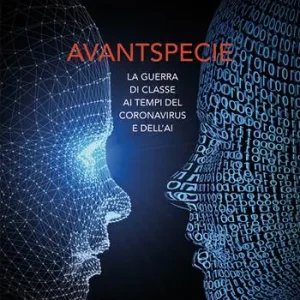 Avantspecie. La guerra di classe ai tempi del Coronavirus e dell‘AI Promo Stagionale