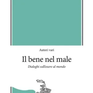 Il bene nel male. Dialoghi sull‘essere al mondo Compra Online