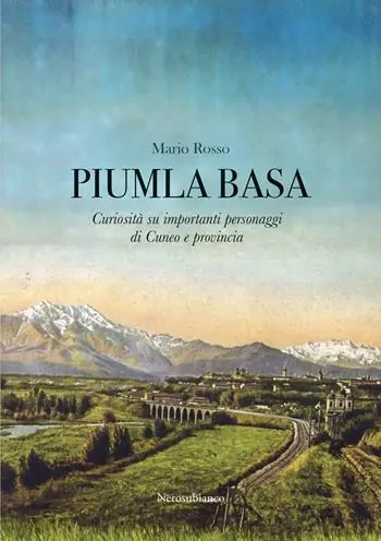 Piumla basa. Curiosità su importanti personaggi di Cuneo e provincia Subito Disponibile