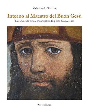 Subito Disponibile Intorno al maestro del buon Gesù. Ricerche sulla pittura monregalese del primo cinquecento