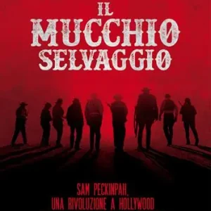 Il mucchio selvaggio. Sam Peckinpah, una rivoluzione a Hollywood e la storia di un film leggendario Occasione